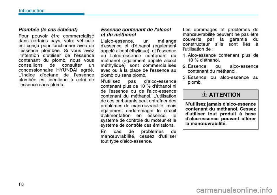 Hyundai Kona 2019  Manuel du propriétaire (in French) F8
Introduction
Plombée (le cas échéant)
Pour pouvoir être commercialisé
dans certains pays, votre véhicule
est conçu pour fonctionner avec de
lessence plombée. Si vous avez
lintention duti