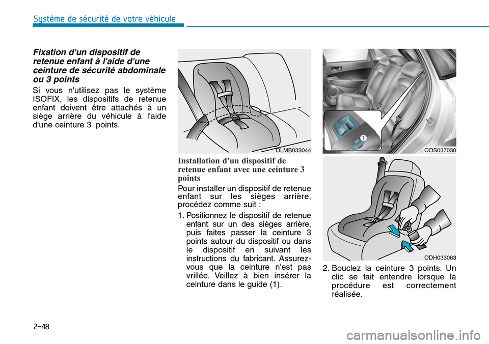 Hyundai Kona 2019  Manuel du propriétaire (in French) 2-48
Système de sécurité de votre véhicule 
Fixation dun dispositif de
retenue enfant à laide dune
ceinture de sécurité abdominale
ou 3 points 
Si vous nutilisez pas le système
ISOFIX, les