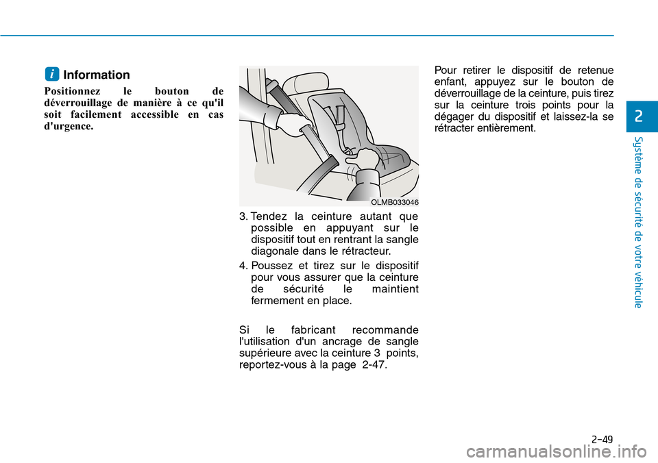 Hyundai Kona 2019  Manuel du propriétaire (in French) 2-49
Système de sécurité de votre véhicule 
2
Information
Positionnez le bouton de
déverrouillage de manière à ce quil
soit facilement accessible en cas
durgence. 
3. Tendez la ceinture autan