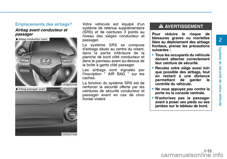Hyundai Kona 2019  Manuel du propriétaire (in French) 2-53
Système de sécurité de votre véhicule 
2
Emplacements des airbags?
Airbag avant conducteur et
passager 
Votre véhicule est équipé dun
système de retenue supplémentaire
(SRS) et de ceint