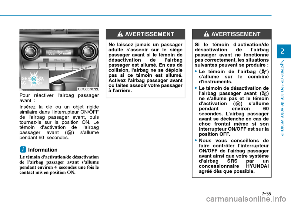 Hyundai Kona 2019  Manuel du propriétaire (in French) 2-55
Système de sécurité de votre véhicule 
2
Pour réactiver lairbag passager
avant :
Insérez la clé ou un objet rigide
similaire dans linterrupteur ON/OFF
de lairbag passager avant, puis
to