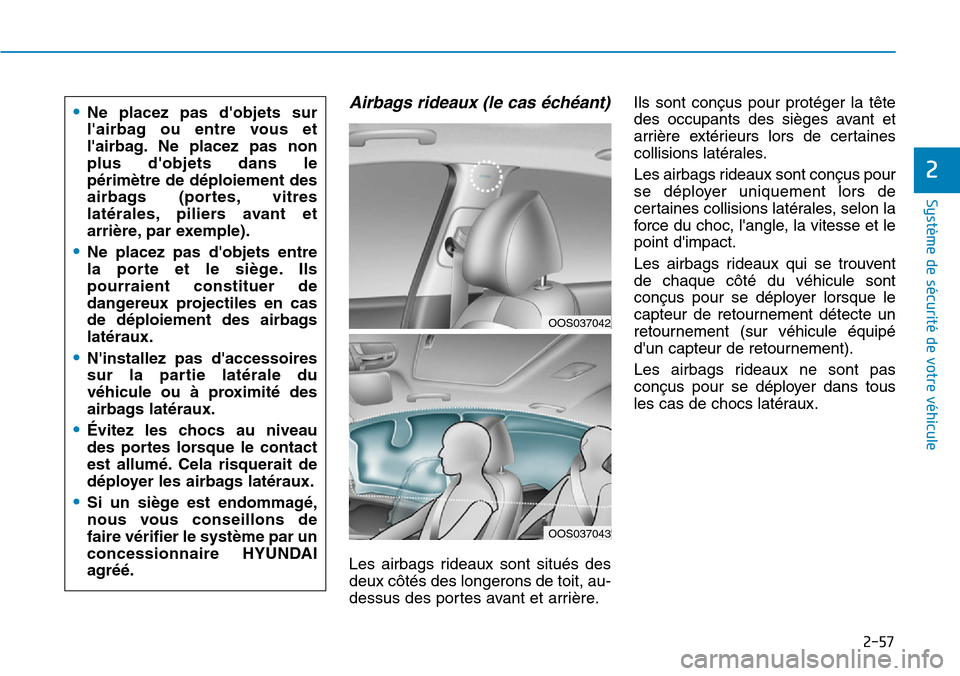 Hyundai Kona 2019 Manuel du propriétaire (in French) 2-57
Système de sécurité de votre véhicule
2
Airbags rideaux (le cas échéant)
Les airbags rideaux sont situés des
deux côtés des longerons de toit, au-
dessus des portes avant et arrière.Il Hyundai Kona 2019 Manuel du propriétaire (in French) 2-57
Système de sécurité de votre véhicule
2
Airbags rideaux (le cas échéant)
Les airbags rideaux sont situés des
deux côtés des longerons de toit, au-
dessus des portes avant et arrière.Il