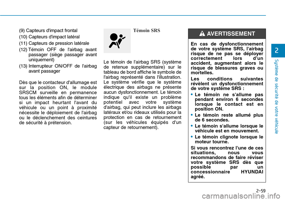 Hyundai Kona 2019 Manuel du propriétaire (in French) 2-59
Système de sécurité de votre véhicule
2
(9) Capteurs dimpact frontal
(10) Capteurs dimpact latéral
(11) Capteurs de pression latérale
(12) Témoin OFF de lairbag avant
passager (siège Hyundai Kona 2019 Manuel du propriétaire (in French) 2-59
Système de sécurité de votre véhicule
2
(9) Capteurs dimpact frontal
(10) Capteurs dimpact latéral
(11) Capteurs de pression latérale
(12) Témoin OFF de lairbag avant
passager (siège