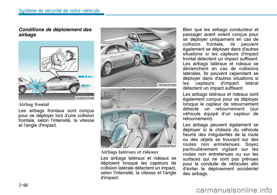 Hyundai Kona 2019 Manuel du propriétaire (in French) 2-66
Système de sécurité de votre véhicule
Conditions de déploiement des
airbags
Airbag frontal
Les airbags frontaux sont conçus
pour se déployer lors dune collision
frontale, selon linte Hyundai Kona 2019 Manuel du propriétaire (in French) 2-66
Système de sécurité de votre véhicule
Conditions de déploiement des
airbags
Airbag frontal
Les airbags frontaux sont conçus
pour se déployer lors dune collision
frontale, selon linte
