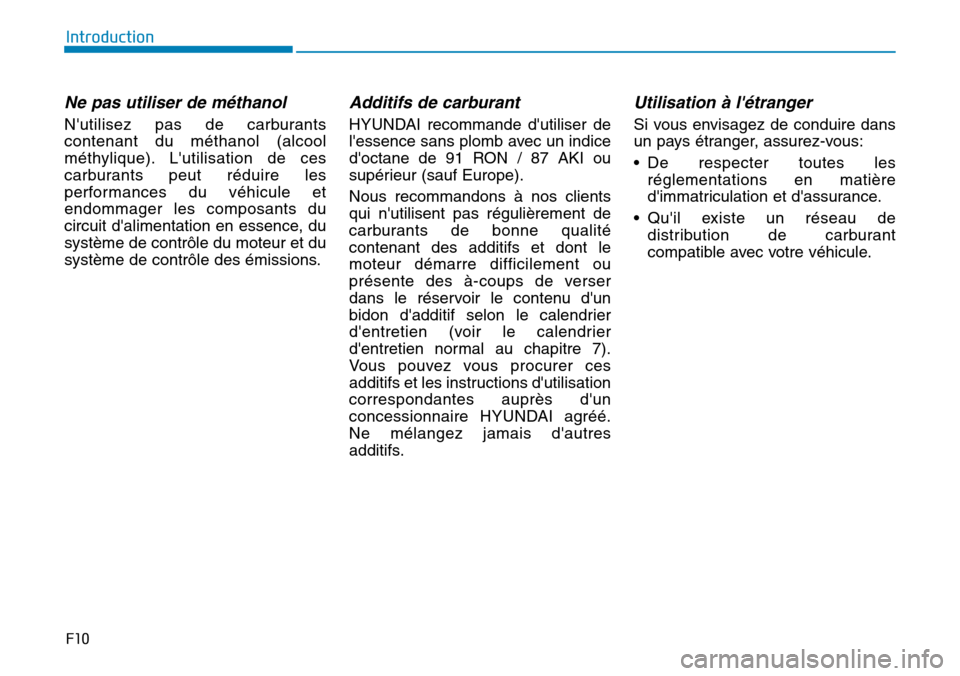 Hyundai Kona 2019 Manuel du propriétaire (in French) F10
Introduction
Ne pas utiliser de méthanol
Nutilisez pas de carburants
contenant du méthanol (alcool
méthylique). Lutilisation de ces
carburants peut réduire les
performances du véhicule et
e Hyundai Kona 2019 Manuel du propriétaire (in French) F10
Introduction
Ne pas utiliser de méthanol
Nutilisez pas de carburants
contenant du méthanol (alcool
méthylique). Lutilisation de ces
carburants peut réduire les
performances du véhicule et
e