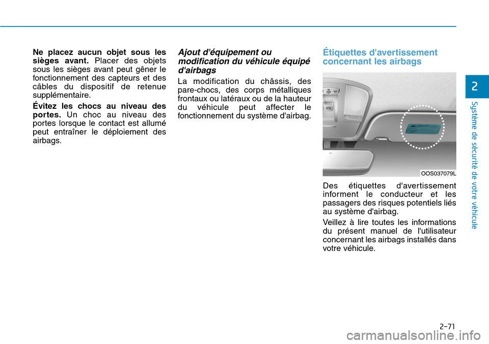 Hyundai Kona 2019 Manuel du propriétaire (in French) 2-71
Système de sécurité de votre véhicule
2
Ne placez aucun objet sous les
sièges avant.Placer des objets
sous les sièges avant peut gêner le
fonctionnement des capteurs et des
câbles du dis Hyundai Kona 2019 Manuel du propriétaire (in French) 2-71
Système de sécurité de votre véhicule
2
Ne placez aucun objet sous les
sièges avant.Placer des objets
sous les sièges avant peut gêner le
fonctionnement des capteurs et des
câbles du dis