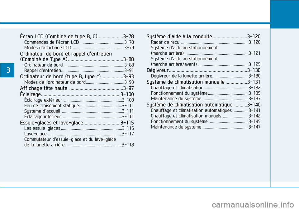 Hyundai Kona 2019 Manuel du propriétaire (in French) Écran LCD (Combiné de type B, C)....................3-78
Commandes de lécran LCD ..........................................3-78
Modes daffichage LCD ............................................. Hyundai Kona 2019 Manuel du propriétaire (in French) Écran LCD (Combiné de type B, C)....................3-78
Commandes de lécran LCD ..........................................3-78
Modes daffichage LCD .............................................