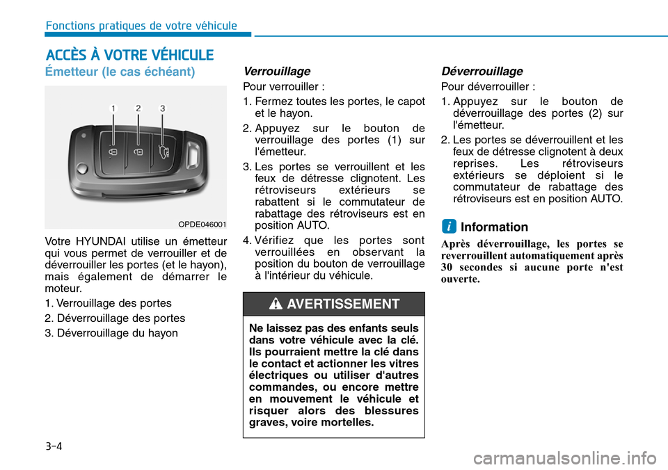 Hyundai Kona 2019 Manuel du propriétaire (in French) 3-4
Fonctions pratiques de votre véhicule
Émetteur (le cas échéant)
Votre HYUNDAI utilise un émetteur
qui vous permet de verrouiller et de
déverrouiller les portes (et le hayon),
mais égalemen Hyundai Kona 2019 Manuel du propriétaire (in French) 3-4
Fonctions pratiques de votre véhicule
Émetteur (le cas échéant)
Votre HYUNDAI utilise un émetteur
qui vous permet de verrouiller et de
déverrouiller les portes (et le hayon),
mais égalemen