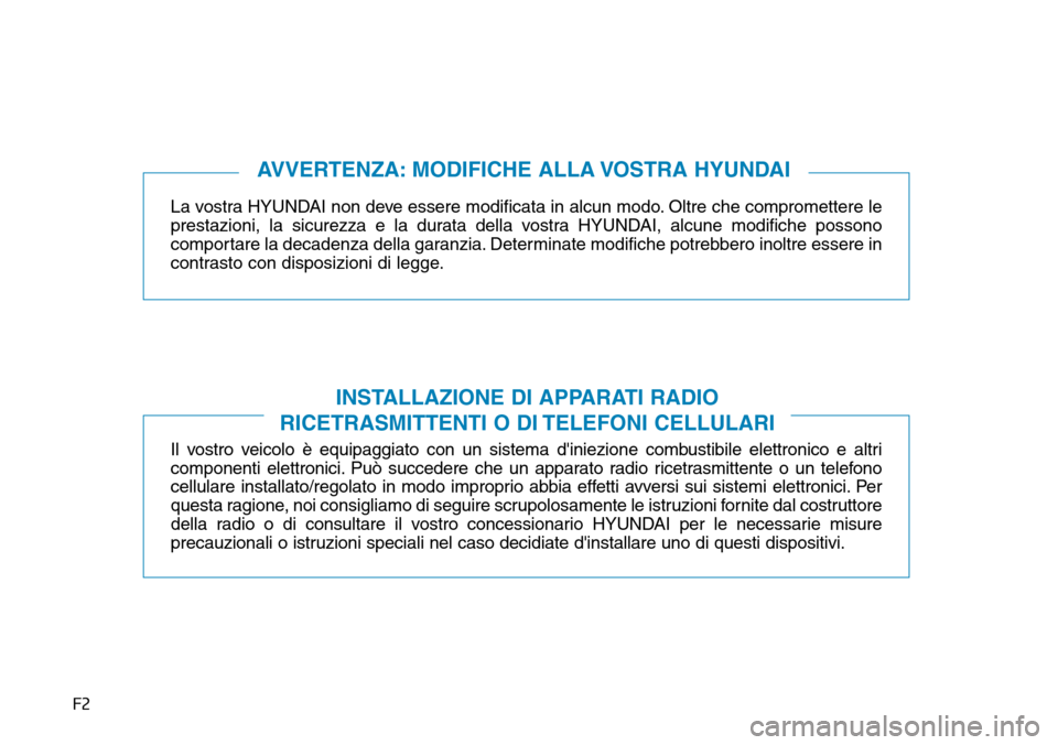 Hyundai Kona 2019 Manuale del proprietario (in Italian) F2
La vostra HYUNDAI non deve essere modificata in alcun modo. Oltre che compromettere le
prestazioni, la sicurezza e la durata della vostra HYUNDAI, alcune modifiche possono
comportare la decadenza d Hyundai Kona 2019 Manuale del proprietario (in Italian) F2
La vostra HYUNDAI non deve essere modificata in alcun modo. Oltre che compromettere le
prestazioni, la sicurezza e la durata della vostra HYUNDAI, alcune modifiche possono
comportare la decadenza d