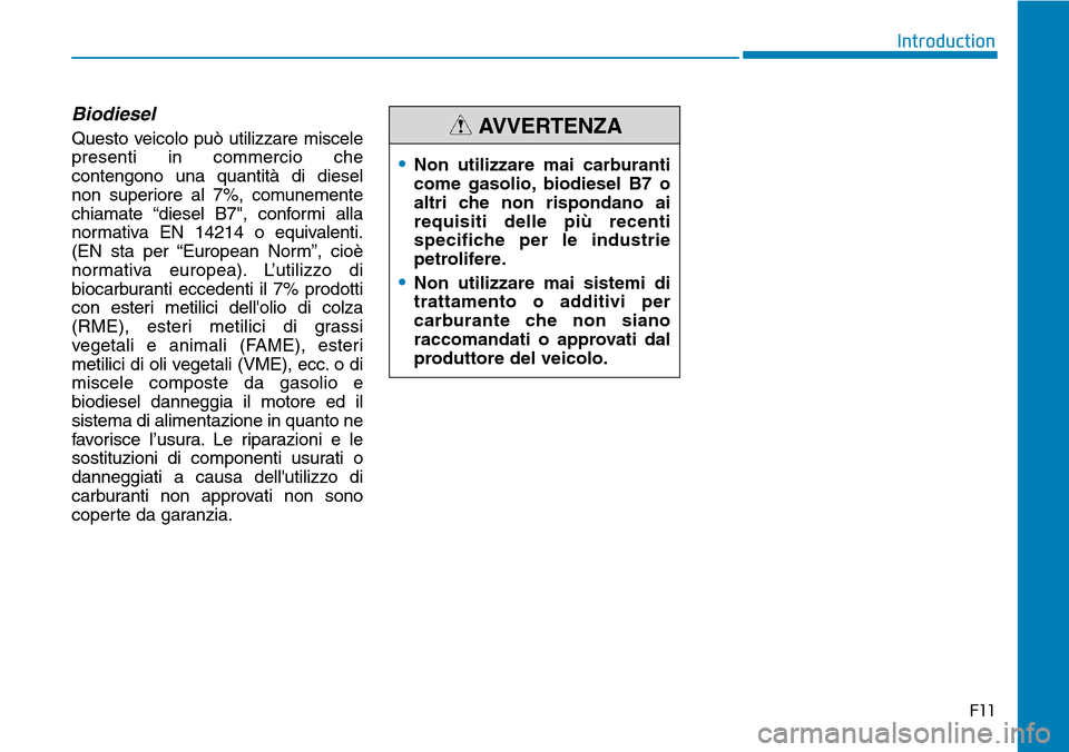 Hyundai Kona 2019 Manuale del proprietario (in Italian) F11
Introduction
Biodiesel
Questo veicolo può utilizzare miscele
presenti in commercio che
contengono una quantità di diesel
non superiore al 7%, comunemente
chiamate “diesel B7", conformi alla
n Hyundai Kona 2019 Manuale del proprietario (in Italian) F11
Introduction
Biodiesel
Questo veicolo può utilizzare miscele
presenti in commercio che
contengono una quantità di diesel
non superiore al 7%, comunemente
chiamate “diesel B7", conformi alla
n