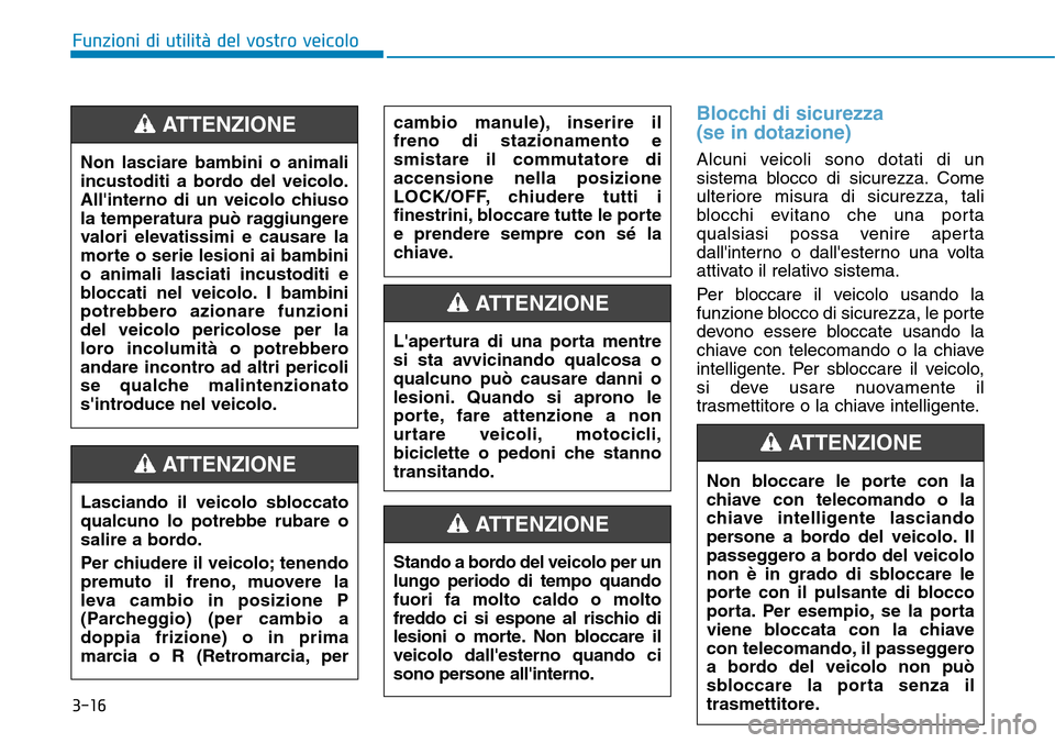 Hyundai Kona 2019 Manuale del proprietario (in Italian) 3-16
Blocchi di sicurezza
(se in dotazione)
Alcuni veicoli sono dotati di un
sistema blocco di sicurezza. Come
ulteriore misura di sicurezza, tali
blocchi evitano che una porta
qualsiasi possa venire Hyundai Kona 2019 Manuale del proprietario (in Italian) 3-16
Blocchi di sicurezza
(se in dotazione)
Alcuni veicoli sono dotati di un
sistema blocco di sicurezza. Come
ulteriore misura di sicurezza, tali
blocchi evitano che una porta
qualsiasi possa venire