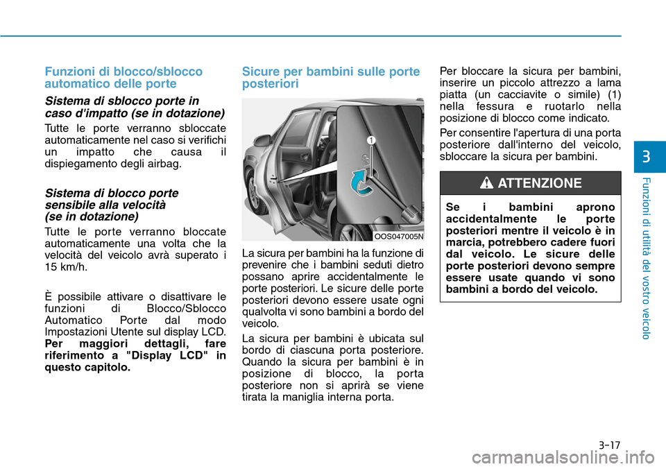 Hyundai Kona 2019 Manuale del proprietario (in Italian) 3-17
Funzioni di utilità del vostro veicolo
3
Funzioni di blocco/sblocco
automatico delle porte
Sistema di sblocco porte in
caso dimpatto (se in dotazione)
Tutte le porte verranno sbloccate
automati Hyundai Kona 2019 Manuale del proprietario (in Italian) 3-17
Funzioni di utilità del vostro veicolo
3
Funzioni di blocco/sblocco
automatico delle porte
Sistema di sblocco porte in
caso dimpatto (se in dotazione)
Tutte le porte verranno sbloccate
automati