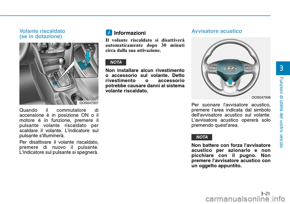 Hyundai Kona 2019 Manuale del proprietario (in Italian) 3-21
Funzioni di utilità del vostro veicolo
3
Volante riscaldato
(se in dotazione)
Quando il commutatore di
accensione è in posizione ON o il
motore è in funzione, premere il
pulsante volante risca Hyundai Kona 2019 Manuale del proprietario (in Italian) 3-21
Funzioni di utilità del vostro veicolo
3
Volante riscaldato
(se in dotazione)
Quando il commutatore di
accensione è in posizione ON o il
motore è in funzione, premere il
pulsante volante risca