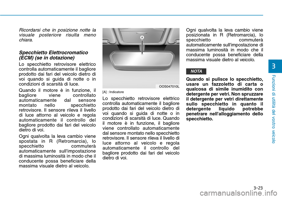 Hyundai Kona 2019 Manuale del proprietario (in Italian) 3-23
Funzioni di utilità del vostro veicolo
3
Ricordarsi che in posizione notte la
visuale posteriore risulta meno
chiara.
Specchietto Elettrocromatico
(ECM) (se in dotazione)
Lo specchietto retrovis Hyundai Kona 2019 Manuale del proprietario (in Italian) 3-23
Funzioni di utilità del vostro veicolo
3
Ricordarsi che in posizione notte la
visuale posteriore risulta meno
chiara.
Specchietto Elettrocromatico
(ECM) (se in dotazione)
Lo specchietto retrovis