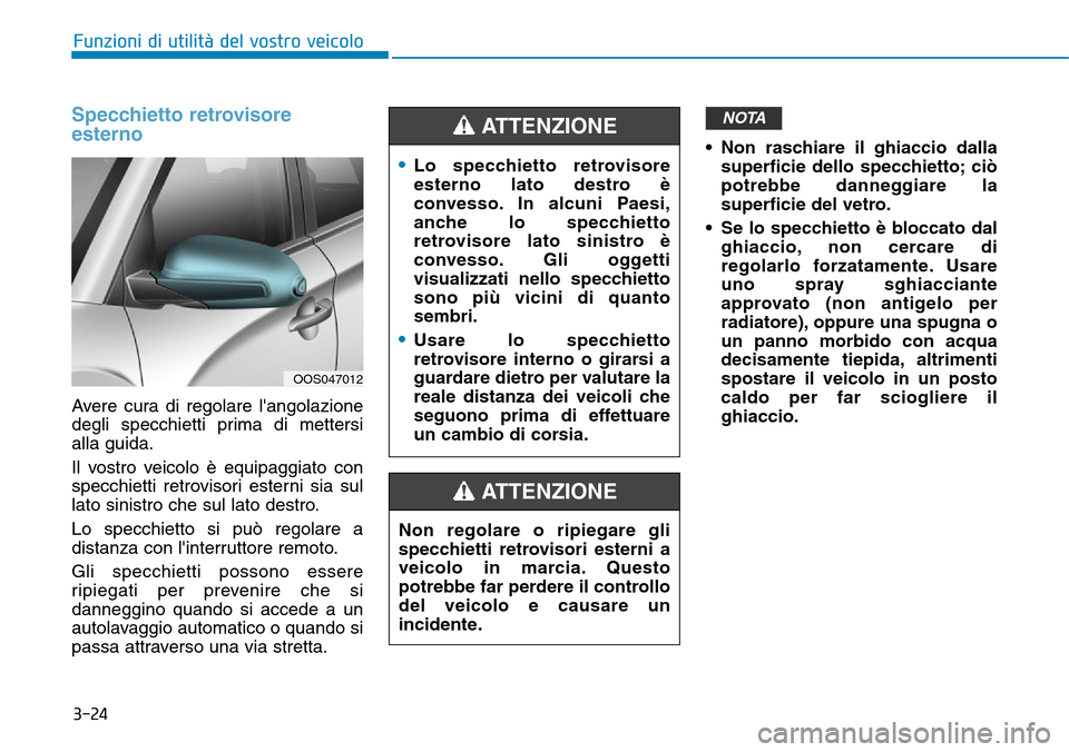 Hyundai Kona 2019 Manuale del proprietario (in Italian) 3-24
Funzioni di utilità del vostro veicolo
Specchietto retrovisore
esterno
Avere cura di regolare langolazione
degli specchietti prima di mettersi
alla guida.
Il vostro veicolo è equipaggiato con
Hyundai Kona 2019 Manuale del proprietario (in Italian) 3-24
Funzioni di utilità del vostro veicolo
Specchietto retrovisore
esterno
Avere cura di regolare langolazione
degli specchietti prima di mettersi
alla guida.
Il vostro veicolo è equipaggiato con