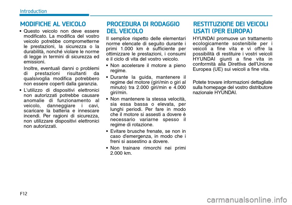Hyundai Kona 2019 Manuale del proprietario (in Italian) F12
Introduction
• Questo veicolo non deve essere
modificato. La modifica del vostro
veicolo potrebbe comprometterne
le prestazioni, la sicurezza o la
durabilità, nonché violare le norme
di legge Hyundai Kona 2019 Manuale del proprietario (in Italian) F12
Introduction
• Questo veicolo non deve essere
modificato. La modifica del vostro
veicolo potrebbe comprometterne
le prestazioni, la sicurezza o la
durabilità, nonché violare le norme
di legge