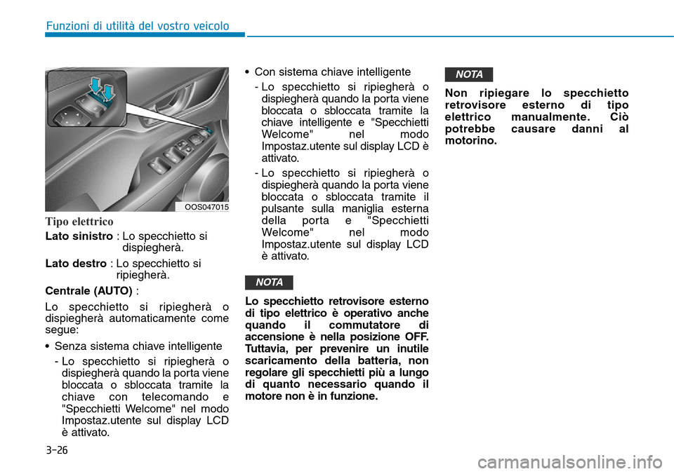 Hyundai Kona 2019 Manuale del proprietario (in Italian) 3-26
Funzioni di utilità del vostro veicolo
Tipo elettrico
Lato sinistro : Lo specchietto si
dispiegherà.
Lato destro : Lo specchietto si
ripiegherà.
Centrale (AUTO) :
Lo specchietto si ripiegherà Hyundai Kona 2019 Manuale del proprietario (in Italian) 3-26
Funzioni di utilità del vostro veicolo
Tipo elettrico
Lato sinistro : Lo specchietto si
dispiegherà.
Lato destro : Lo specchietto si
ripiegherà.
Centrale (AUTO) :
Lo specchietto si ripiegherà