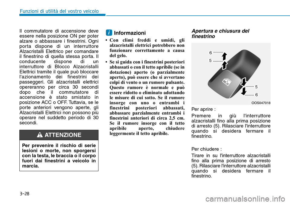 Hyundai Kona 2019 Manuale del proprietario (in Italian) 3-28
Funzioni di utilità del vostro veicolo
Il commutatore di accensione deve
essere nella posizione ON per poter
alzare o abbassare i finestrini. Ogni
porta dispone di un interruttore
Alzacristalli Hyundai Kona 2019 Manuale del proprietario (in Italian) 3-28
Funzioni di utilità del vostro veicolo
Il commutatore di accensione deve
essere nella posizione ON per poter
alzare o abbassare i finestrini. Ogni
porta dispone di un interruttore
Alzacristalli