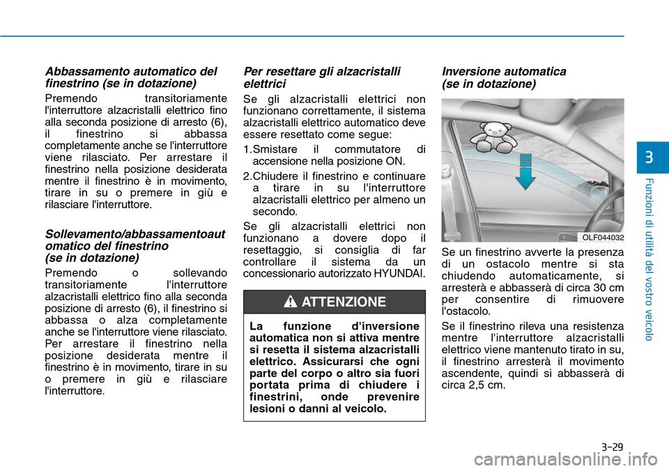Hyundai Kona 2019 Manuale del proprietario (in Italian) 3-29
Funzioni di utilità del vostro veicolo
3
Abbassamento automatico del
finestrino (se in dotazione)
Premendo transitoriamente
linterruttore alzacristalli elettrico fino
alla seconda posizione di Hyundai Kona 2019 Manuale del proprietario (in Italian) 3-29
Funzioni di utilità del vostro veicolo
3
Abbassamento automatico del
finestrino (se in dotazione)
Premendo transitoriamente
linterruttore alzacristalli elettrico fino
alla seconda posizione di