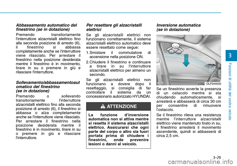 Hyundai Kona 2019  Manuale del proprietario (in Italian) 3-29
Funzioni di utilità del vostro veicolo
3
Abbassamento automatico del
finestrino (se in dotazione)
Premendo transitoriamente
linterruttore alzacristalli elettrico fino
alla seconda posizione di 