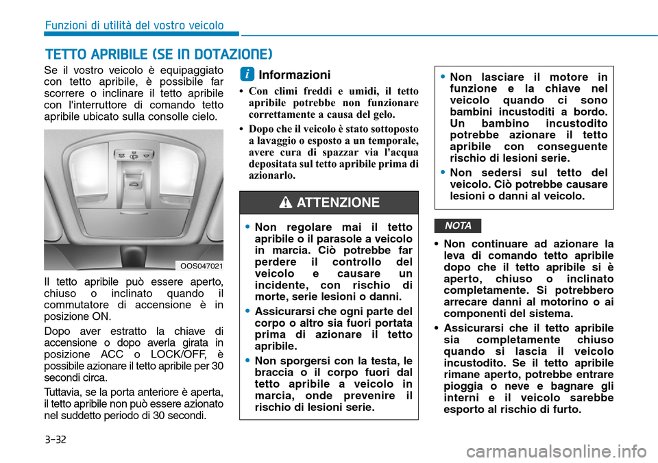Hyundai Kona 2019 Manuale del proprietario (in Italian) 3-32
Se il vostro veicolo è equipaggiato
con tetto apribile, è possibile far
scorrere o inclinare il tetto apribile
con linterruttore di comando tetto
apribile ubicato sulla consolle cielo.
Il tett Hyundai Kona 2019 Manuale del proprietario (in Italian) 3-32
Se il vostro veicolo è equipaggiato
con tetto apribile, è possibile far
scorrere o inclinare il tetto apribile
con linterruttore di comando tetto
apribile ubicato sulla consolle cielo.
Il tett