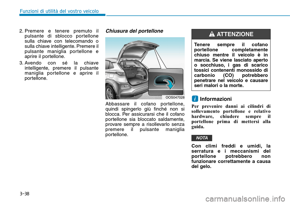 Hyundai Kona 2019 Manuale del proprietario (in Italian) 3-38
Funzioni di utilità del vostro veicolo
2. Premere e tenere premuto il
pulsante di sblocco portellone
sulla chiave con telecomando o
sulla chiave intelligente. Premere il
pulsante maniglia portel Hyundai Kona 2019 Manuale del proprietario (in Italian) 3-38
Funzioni di utilità del vostro veicolo
2. Premere e tenere premuto il
pulsante di sblocco portellone
sulla chiave con telecomando o
sulla chiave intelligente. Premere il
pulsante maniglia portel