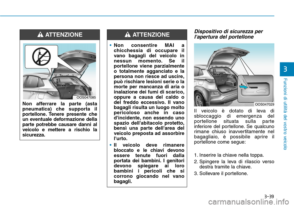 Hyundai Kona 2019 Manuale del proprietario (in Italian) 3-39
Funzioni di utilità del vostro veicolo
3
Dispositivo di sicurezza per
lapertura del portellone
Il veicolo è dotato di leva di
sbloccaggio di emergenza del
portellone situata sulla parte
inferi Hyundai Kona 2019 Manuale del proprietario (in Italian) 3-39
Funzioni di utilità del vostro veicolo
3
Dispositivo di sicurezza per
lapertura del portellone
Il veicolo è dotato di leva di
sbloccaggio di emergenza del
portellone situata sulla parte
inferi