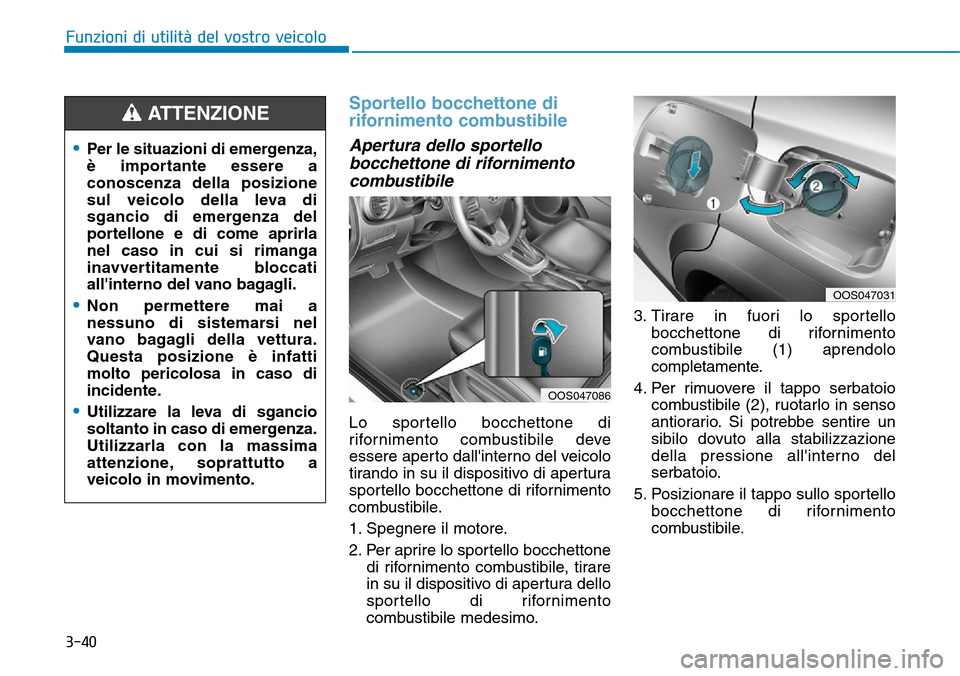 Hyundai Kona 2019 Manuale del proprietario (in Italian) 3-40
Funzioni di utilità del vostro veicolo
Sportello bocchettone di
rifornimento combustibile
Apertura dello sportello
bocchettone di rifornimento
combustibile
Lo sportello bocchettone di
rifornimen Hyundai Kona 2019 Manuale del proprietario (in Italian) 3-40
Funzioni di utilità del vostro veicolo
Sportello bocchettone di
rifornimento combustibile
Apertura dello sportello
bocchettone di rifornimento
combustibile
Lo sportello bocchettone di
rifornimen