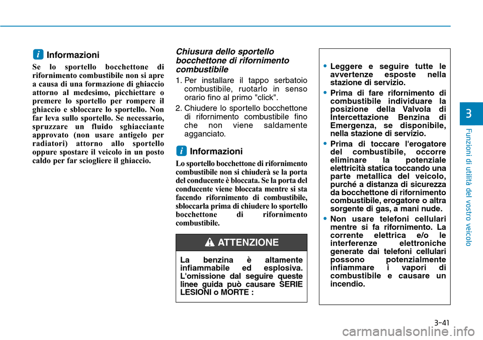 Hyundai Kona 2019 Manuale del proprietario (in Italian) 3-41
Funzioni di utilità del vostro veicolo
3
Informazioni
Se lo sportello bocchettone di
rifornimento combustibile non si apre
a causa di una formazione di ghiaccio
attorno al medesimo, picchiettare Hyundai Kona 2019 Manuale del proprietario (in Italian) 3-41
Funzioni di utilità del vostro veicolo
3
Informazioni
Se lo sportello bocchettone di
rifornimento combustibile non si apre
a causa di una formazione di ghiaccio
attorno al medesimo, picchiettare