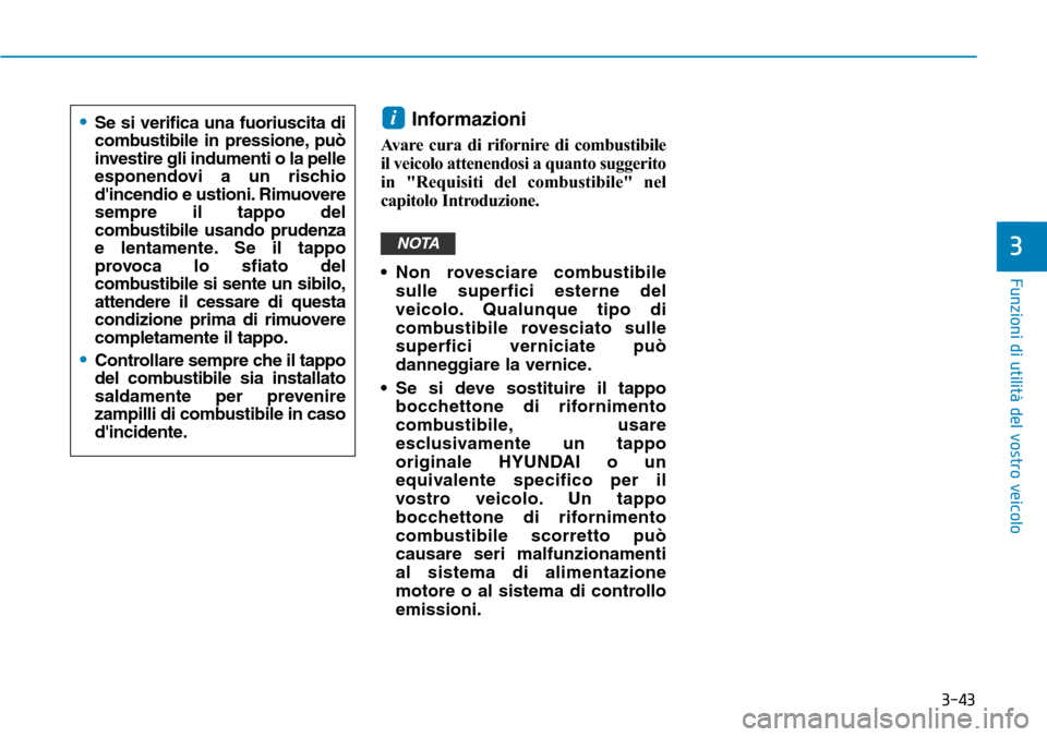 Hyundai Kona 2019 Manuale del proprietario (in Italian) 3-43
Funzioni di utilità del vostro veicolo
3
Informazioni
Avare cura di rifornire di combustibile
il veicolo attenendosi a quanto suggerito
in "Requisiti del combustibile" nel
capitolo Introduzione. Hyundai Kona 2019 Manuale del proprietario (in Italian) 3-43
Funzioni di utilità del vostro veicolo
3
Informazioni
Avare cura di rifornire di combustibile
il veicolo attenendosi a quanto suggerito
in "Requisiti del combustibile" nel
capitolo Introduzione.