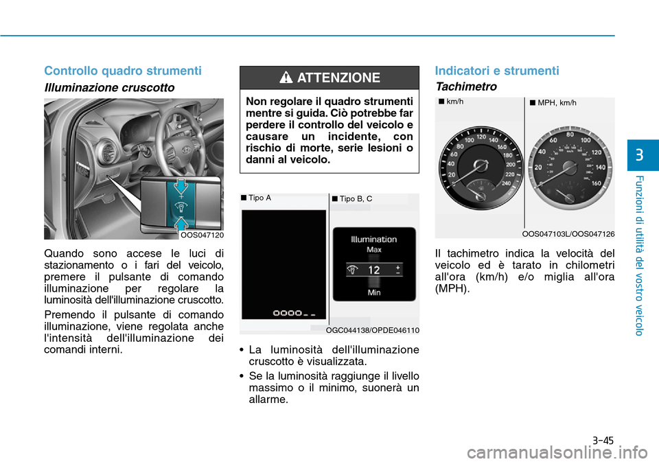 Hyundai Kona 2019 Manuale del proprietario (in Italian) 3-45
Funzioni di utilità del vostro veicolo
3
Controllo quadro strumenti
Illuminazione cruscotto
Quando sono accese le luci di
stazionamento o i fari del veicolo,
premere il pulsante di comando
illu Hyundai Kona 2019 Manuale del proprietario (in Italian) 3-45
Funzioni di utilità del vostro veicolo
3
Controllo quadro strumenti
Illuminazione cruscotto
Quando sono accese le luci di
stazionamento o i fari del veicolo,
premere il pulsante di comando
illu