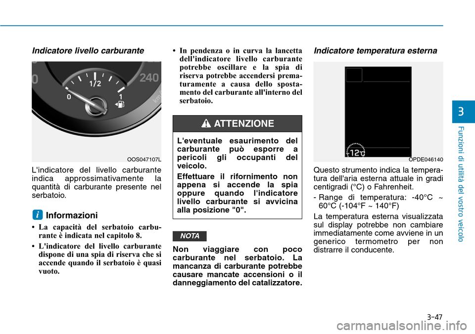 Hyundai Kona 2019 Manuale del proprietario (in Italian) 3-47
Funzioni di utilità del vostro veicolo
3
Indicatore livello carburante
Lindicatore del livello carburante
indica approssimativamente la
quantità di carburante presente nel
serbatoio.
Informazi Hyundai Kona 2019 Manuale del proprietario (in Italian) 3-47
Funzioni di utilità del vostro veicolo
3
Indicatore livello carburante
Lindicatore del livello carburante
indica approssimativamente la
quantità di carburante presente nel
serbatoio.
Informazi