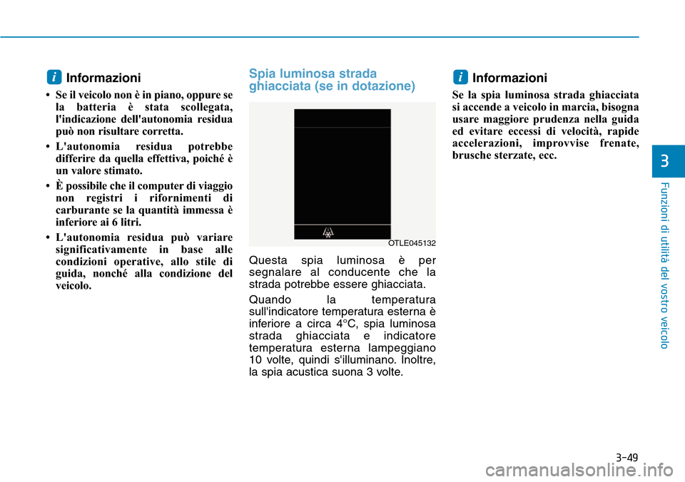 Hyundai Kona 2019 Manuale del proprietario (in Italian) 3-49
Funzioni di utilità del vostro veicolo
3
Informazioni
• Se il veicolo non è in piano, oppure se
la batteria è stata scollegata,
lindicazione dellautonomia residua
può non risultare corre Hyundai Kona 2019 Manuale del proprietario (in Italian) 3-49
Funzioni di utilità del vostro veicolo
3
Informazioni
• Se il veicolo non è in piano, oppure se
la batteria è stata scollegata,
lindicazione dellautonomia residua
può non risultare corre