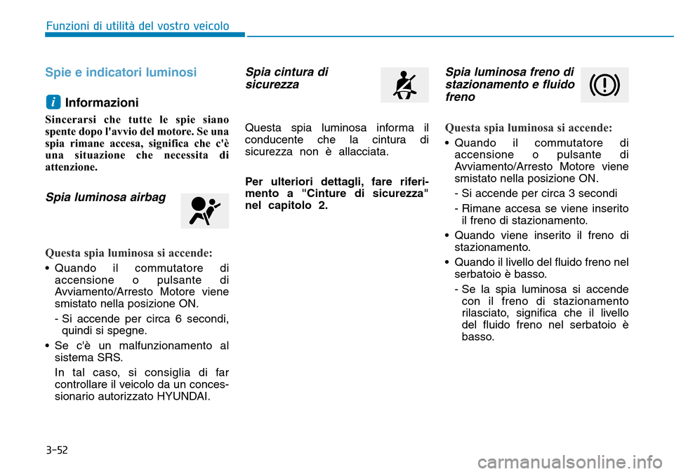 Hyundai Kona 2019 Manuale del proprietario (in Italian) 3-52
Funzioni di utilità del vostro veicolo
Spie e indicatori luminosi
Informazioni
Sincerarsi che tutte le spie siano
spente dopo lavvio del motore. Se una
spia rimane accesa, significa che cè
u Hyundai Kona 2019 Manuale del proprietario (in Italian) 3-52
Funzioni di utilità del vostro veicolo
Spie e indicatori luminosi
Informazioni
Sincerarsi che tutte le spie siano
spente dopo lavvio del motore. Se una
spia rimane accesa, significa che cè
u