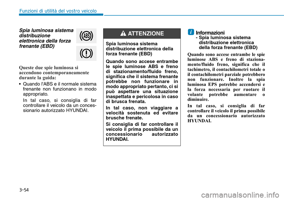 Hyundai Kona 2019 Manuale del proprietario (in Italian) 3-54
Funzioni di utilità del vostro veicolo
Spia luminosa sistema
distribuzione
elettronica della forza
frenante (EBD)
Queste due spie luminosa si
accendono contemporaneamente
durante la guida:
• Q Hyundai Kona 2019 Manuale del proprietario (in Italian) 3-54
Funzioni di utilità del vostro veicolo
Spia luminosa sistema
distribuzione
elettronica della forza
frenante (EBD)
Queste due spie luminosa si
accendono contemporaneamente
durante la guida:
• Q