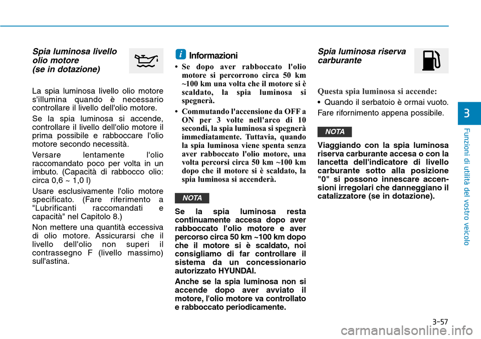 Hyundai Kona 2019 Manuale del proprietario (in Italian) 3-57
Funzioni di utilità del vostro veicolo
3
Spia luminosa livello
olio motore
(se in dotazione)
La spia luminosa livello olio motore
sillumina quando è necessario
controllare il livello delloli Hyundai Kona 2019 Manuale del proprietario (in Italian) 3-57
Funzioni di utilità del vostro veicolo
3
Spia luminosa livello
olio motore
(se in dotazione)
La spia luminosa livello olio motore
sillumina quando è necessario
controllare il livello delloli