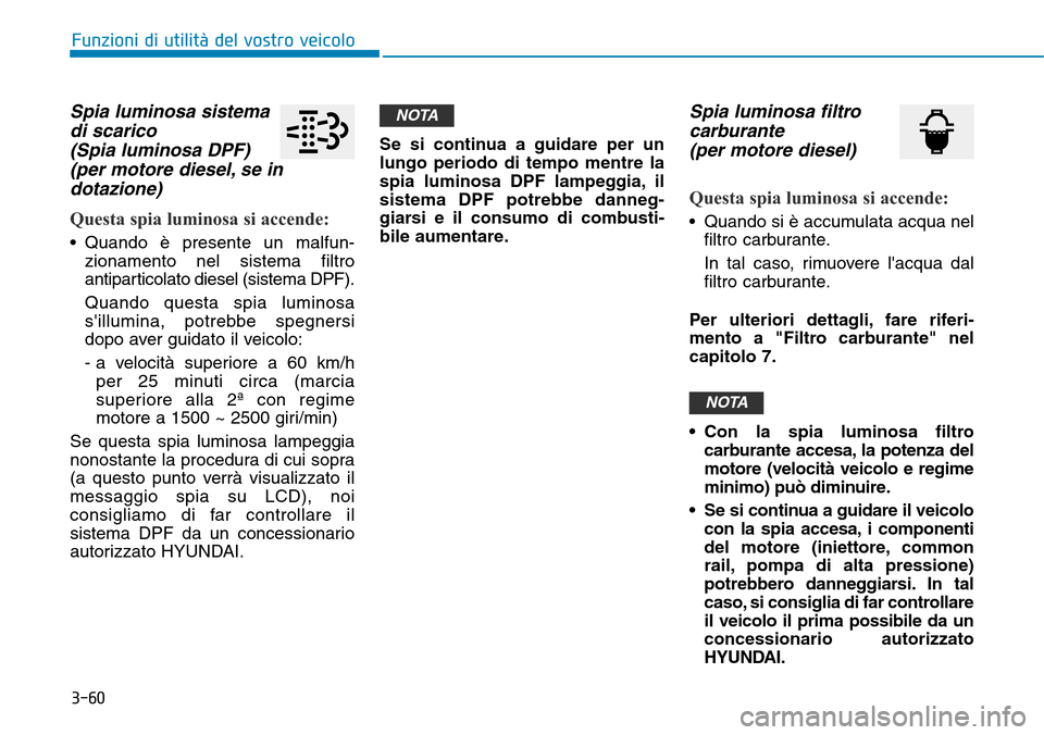 Hyundai Kona 2019 Manuale del proprietario (in Italian) 3-60
Funzioni di utilità del vostro veicolo
Spia luminosa sistema
di scarico
(Spia luminosa DPF)
(per motore diesel, se in
dotazione)
Questa spia luminosa si accende:
• Quando è presente un malfun Hyundai Kona 2019 Manuale del proprietario (in Italian) 3-60
Funzioni di utilità del vostro veicolo
Spia luminosa sistema
di scarico
(Spia luminosa DPF)
(per motore diesel, se in
dotazione)
Questa spia luminosa si accende:
• Quando è presente un malfun