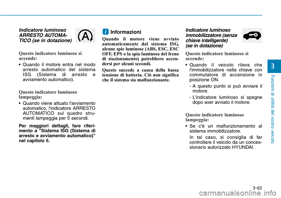 Hyundai Kona 2019 Manuale del proprietario (in Italian) 3-63
Funzioni di utilità del vostro veicolo
Indicatore luminoso
ARRESTO AUTOMA-
TICO (se in dotazione)
Questo indicatore luminoso si
accende:
• Quando il motore entra nel modo
arresto automatico de Hyundai Kona 2019 Manuale del proprietario (in Italian) 3-63
Funzioni di utilità del vostro veicolo
Indicatore luminoso
ARRESTO AUTOMA-
TICO (se in dotazione)
Questo indicatore luminoso si
accende:
• Quando il motore entra nel modo
arresto automatico de