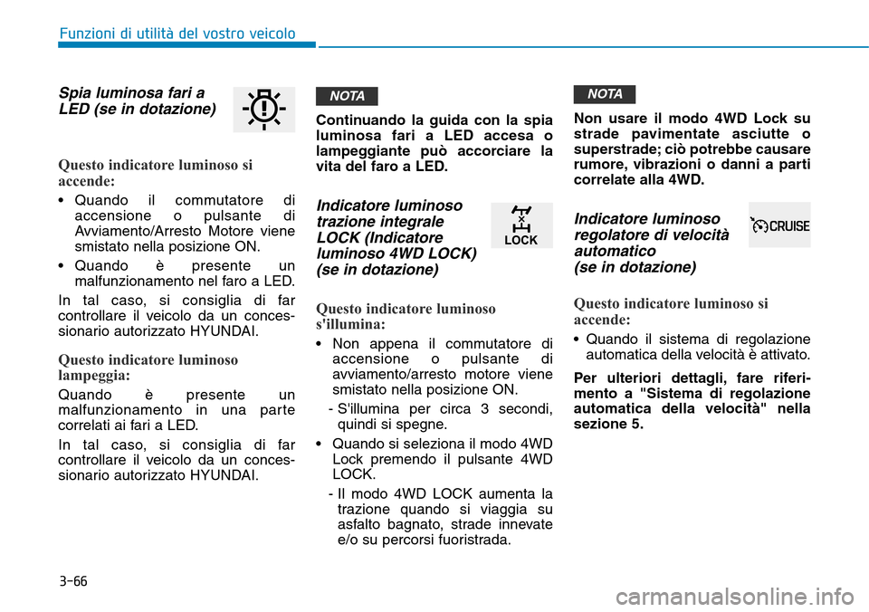 Hyundai Kona 2019 Manuale del proprietario (in Italian) 3-66
Funzioni di utilità del vostro veicolo
Spia luminosa fari a
LED (se in dotazione)
Questo indicatore luminoso si
accende:
• Quando il commutatore di
accensione o pulsante di
Avviamento/Arresto Hyundai Kona 2019 Manuale del proprietario (in Italian) 3-66
Funzioni di utilità del vostro veicolo
Spia luminosa fari a
LED (se in dotazione)
Questo indicatore luminoso si
accende:
• Quando il commutatore di
accensione o pulsante di
Avviamento/Arresto