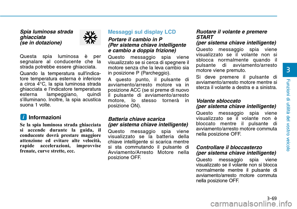 Hyundai Kona 2019 Manuale del proprietario (in Italian) 3-69
Funzioni di utilità del vostro veicolo
3
Spia luminosa strada
ghiacciata
(se in dotazione)
Questa spia luminosa è per
segnalare al conducente che la
strada potrebbe essere ghiacciata.
Quando l Hyundai Kona 2019 Manuale del proprietario (in Italian) 3-69
Funzioni di utilità del vostro veicolo
3
Spia luminosa strada
ghiacciata
(se in dotazione)
Questa spia luminosa è per
segnalare al conducente che la
strada potrebbe essere ghiacciata.
Quando l