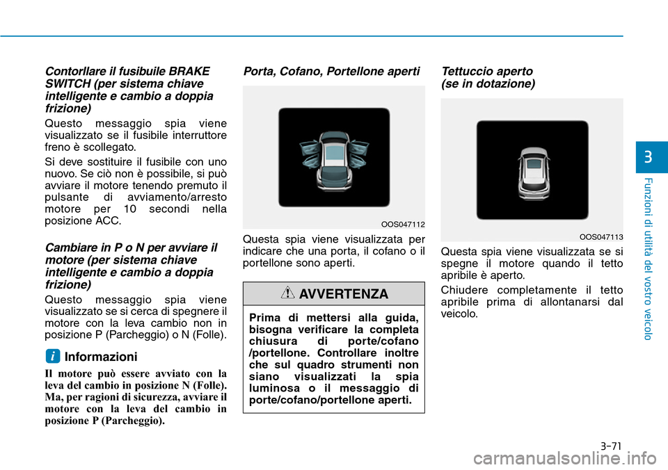 Hyundai Kona 2019 Manuale del proprietario (in Italian) 3-71
Funzioni di utilità del vostro veicolo
Contorllare il fusibuile BRAKE
SWITCH (per sistema chiave
intelligente e cambio a doppia
frizione)
Questo messaggio spia viene
visualizzato se il fusibile Hyundai Kona 2019 Manuale del proprietario (in Italian) 3-71
Funzioni di utilità del vostro veicolo
Contorllare il fusibuile BRAKE
SWITCH (per sistema chiave
intelligente e cambio a doppia
frizione)
Questo messaggio spia viene
visualizzato se il fusibile