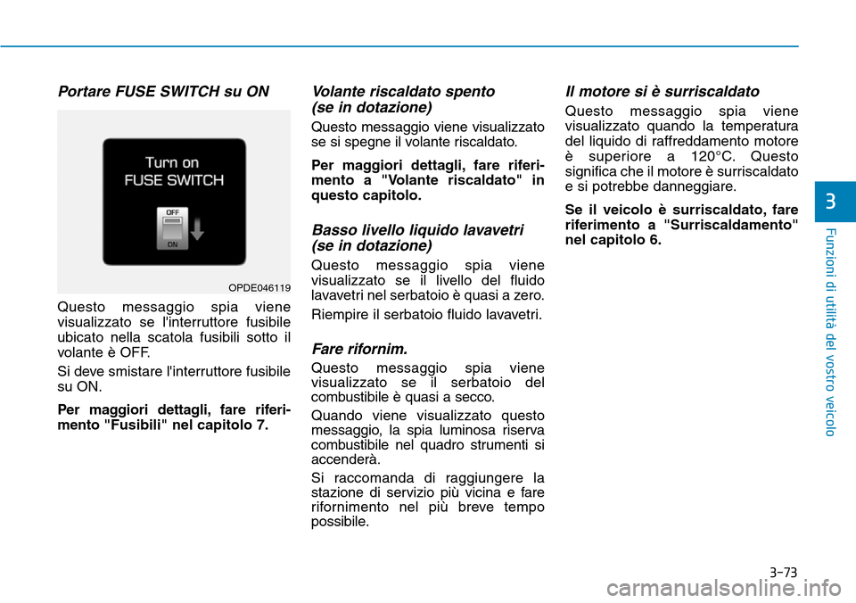 Hyundai Kona 2019 Manuale del proprietario (in Italian) 3-73
Funzioni di utilità del vostro veicolo
3
Portare FUSE SWITCH su ON
Questo messaggio spia viene
visualizzato se linterruttore fusibile
ubicato nella scatola fusibili sotto il
volante è OFF.
Si Hyundai Kona 2019 Manuale del proprietario (in Italian) 3-73
Funzioni di utilità del vostro veicolo
3
Portare FUSE SWITCH su ON
Questo messaggio spia viene
visualizzato se linterruttore fusibile
ubicato nella scatola fusibili sotto il
volante è OFF.
Si