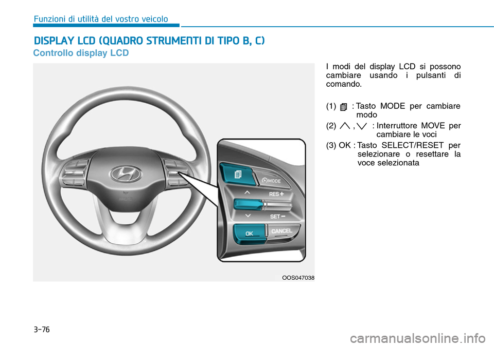 Hyundai Kona 2019  Manuale del proprietario (in Italian) 3-76
Funzioni di utilità del vostro veicolo
Controllo display LCD
I modi del display LCD si possono
cambiare usando i pulsanti di
comando.
(1)  : Tasto MODE per cambiare
modo
(2)  , : Interruttore MO