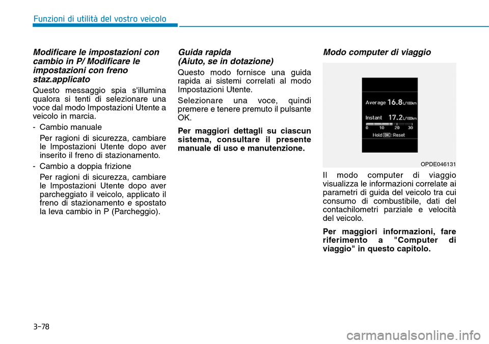 Hyundai Kona 2019 Manuale del proprietario (in Italian) 3-78
Funzioni di utilità del vostro veicolo
Modificare le impostazioni con
cambio in P/ Modificare le
impostazioni con freno
staz.applicato
Questo messaggio spia sillumina
qualora si tenti di selezi Hyundai Kona 2019 Manuale del proprietario (in Italian) 3-78
Funzioni di utilità del vostro veicolo
Modificare le impostazioni con
cambio in P/ Modificare le
impostazioni con freno
staz.applicato
Questo messaggio spia sillumina
qualora si tenti di selezi
