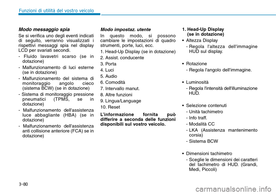 Hyundai Kona 2019  Manuale del proprietario (in Italian) 3-80
Funzioni di utilità del vostro veicolo
Modo messaggio spia
Se si verifica uno degli eventi indicati
di seguito, verranno visualizzati i
rispettivi messaggi spia nel display
LCD per svariati seco