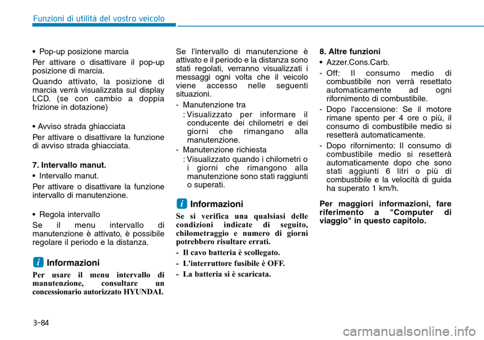 Hyundai Kona 2019 Manuale del proprietario (in Italian) 3-84
Funzioni di utilità del vostro veicolo
• Pop-up posizione marcia
Per attivare o disattivare il pop-up
posizione di marcia.
Quando attivato, la posizione di
marcia verrà visualizzata sul displ Hyundai Kona 2019 Manuale del proprietario (in Italian) 3-84
Funzioni di utilità del vostro veicolo
• Pop-up posizione marcia
Per attivare o disattivare il pop-up
posizione di marcia.
Quando attivato, la posizione di
marcia verrà visualizzata sul displ
