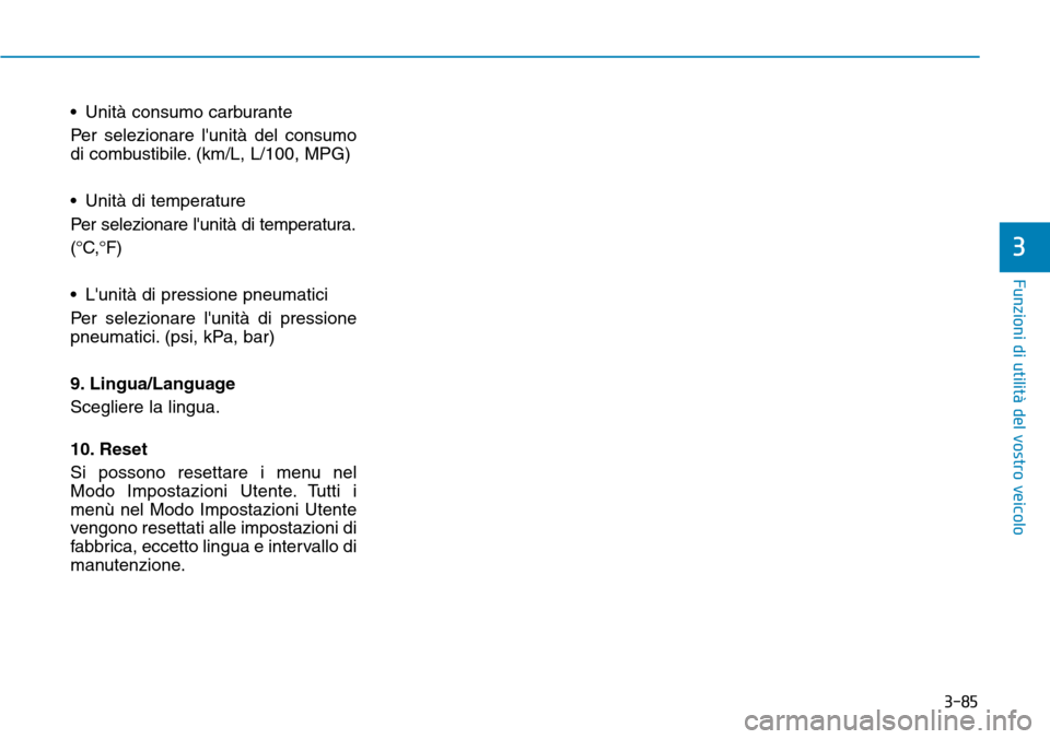 Hyundai Kona 2019  Manuale del proprietario (in Italian) 3-85
Funzioni di utilità del vostro veicolo
3
• Unità consumo carburante
Per selezionare lunità del consumo
di combustibile. (km/L, L/100, MPG)
• Unità di temperature
Per selezionare lunità