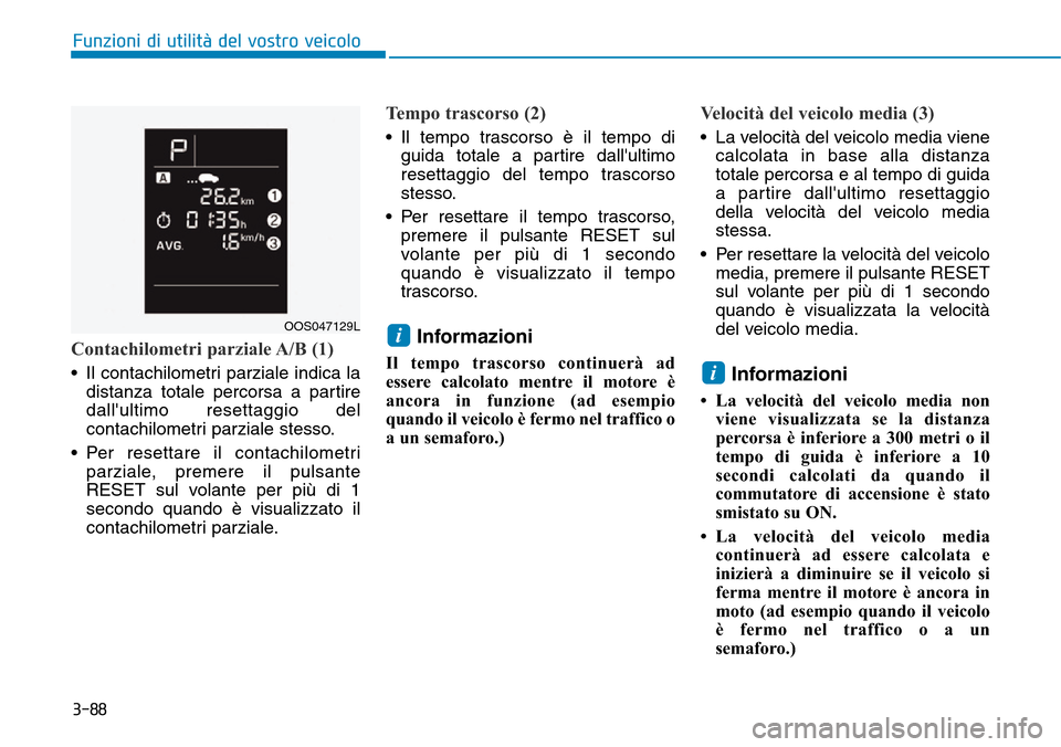 Hyundai Kona 2019 Manuale del proprietario (in Italian) 3-88
Contachilometri parziale A/B (1)
• Il contachilometri parziale indica la
distanza totale percorsa a partire
dallultimo resettaggio del
contachilometri parziale stesso.
• Per resettare il con Hyundai Kona 2019 Manuale del proprietario (in Italian) 3-88
Contachilometri parziale A/B (1)
• Il contachilometri parziale indica la
distanza totale percorsa a partire
dallultimo resettaggio del
contachilometri parziale stesso.
• Per resettare il con