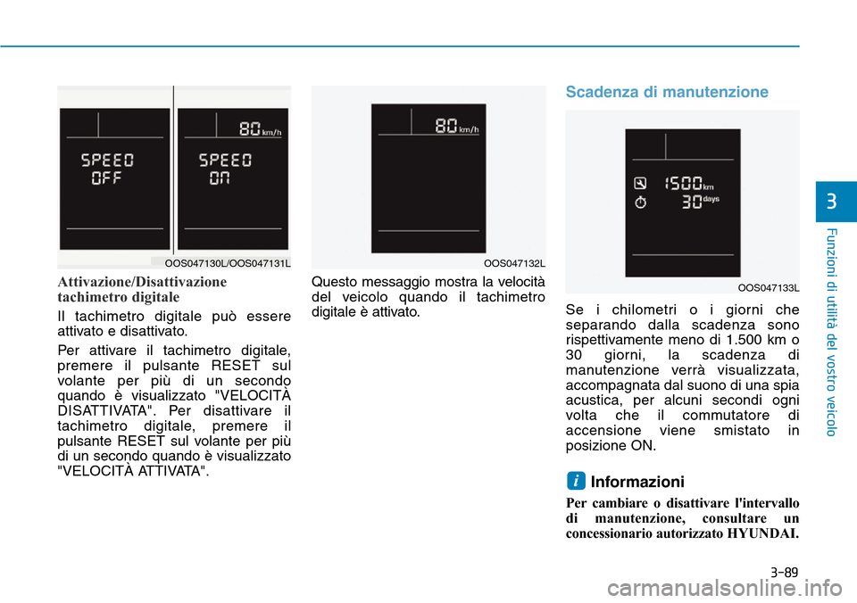 Hyundai Kona 2019 Manuale del proprietario (in Italian) 3-89
Funzioni di utilità del vostro veicolo
Attivazione/Disattivazione
tachimetro digitale
Il tachimetro digitale può essere
attivato e disattivato.
Per attivare il tachimetro digitale,
premere il p Hyundai Kona 2019 Manuale del proprietario (in Italian) 3-89
Funzioni di utilità del vostro veicolo
Attivazione/Disattivazione
tachimetro digitale
Il tachimetro digitale può essere
attivato e disattivato.
Per attivare il tachimetro digitale,
premere il p