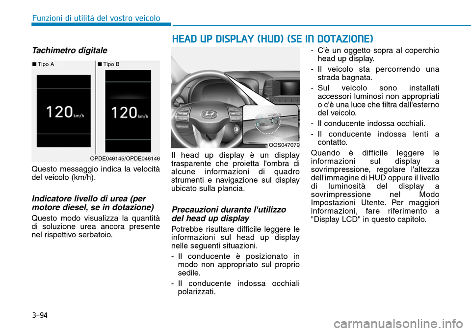 Hyundai Kona 2019 Manuale del proprietario (in Italian) 3-94
HEAD UP DISPLAY (HUD) (SE IN DOTAZIONE)
Funzioni di utilità del vostro veicolo
Tachimetro digitale
Questo messaggio indica la velocità
del veicolo (km/h).
Indicatore livello di urea (per
motore Hyundai Kona 2019 Manuale del proprietario (in Italian) 3-94
HEAD UP DISPLAY (HUD) (SE IN DOTAZIONE)
Funzioni di utilità del vostro veicolo
Tachimetro digitale
Questo messaggio indica la velocità
del veicolo (km/h).
Indicatore livello di urea (per
motore
